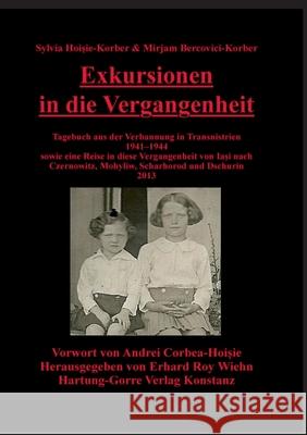 Exkursionen in die Vergangenheit: Tagebuch aus der Verbannung in Transnistrien 1941-1944 sowie eine Reise in diese Vergangenheit von Iasi nach Czernow Syliva Hoisie-Korber Mirjam Bercovici-Korber Erhard Roy Wiehn 9783866284968