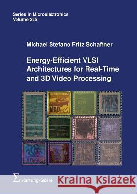 Energy-Efficient VLSI Architectures for Real-Time and 3D Video Processing Michael Stefano Fritz Schaffner Qiuting Huang Andreas Schenk 9783866286245