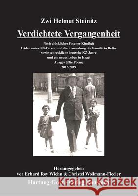 Verdichtete Vergangenheit: Nach glücklicher Posener Kindheit Leiden unter NS-Terror und die Ermordung der Familie in Belzec sowie schreckliche deutsche KZ-Jahre und ein neues Leben in Israel. Ausgewäh Zwi Helmut Steinitz, Erhard Roy Wiehn, Christel Wollmann-Fiedler 9783866286986