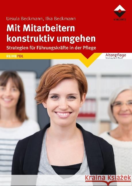 Mit Mitarbeitern konstruktiv umgehen : Strategien für Führungskräfte in der Pflege Beckmann, Ursula; Beckmann, Ilka 9783866305007 Vincentz Network