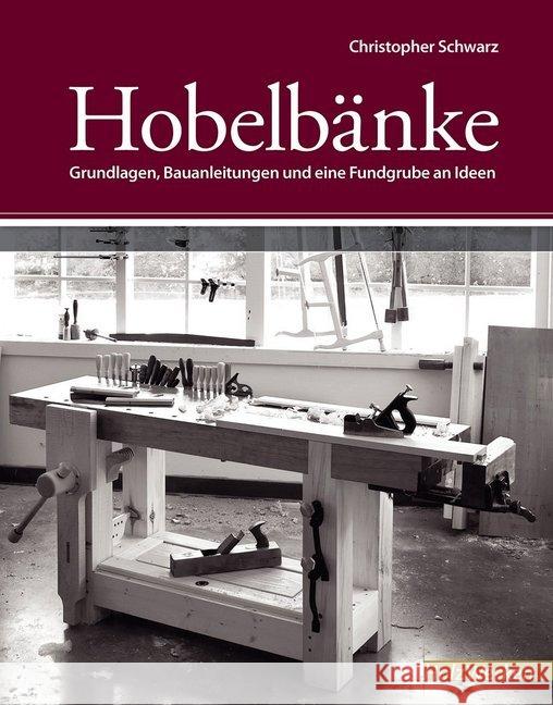 Hobelbänke : Grundlagen, Bauanleitungen und eine Fundgrube an Ideen Schwarz, Christopher 9783866309883 Vincentz Network