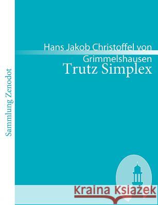 Trutz Simplex: Oder ausführliche und wunderseltsame Lebensbeschreibung, der Erzbetrügerin und Landstörzerin Courasche Grimmelshausen, Hans Jakob Christoffel V 9783866401396 Contumax Gmbh & Co. Kg