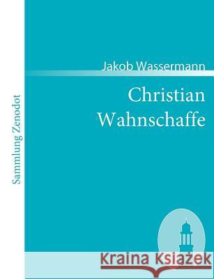 Christian Wahnschaffe: Roman in zwei Bänden Wassermann, Jakob 9783866401532 Contumax Gmbh & Co. Kg