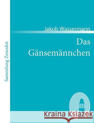 Das Gänsemännchen: Roman Wassermann, Jakob 9783866401563 Contumax Gmbh & Co. Kg