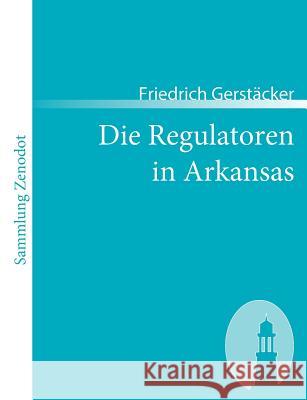 Die Regulatoren in Arkansas: Aus dem Waldleben Amerikas Gerstäcker, Friedrich 9783866401778 Contumax Gmbh & Co. Kg