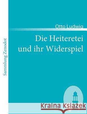 Die Heiteretei und ihr Widerspiel Ludwig, Otto 9783866402010 Contumax Gmbh & Co. Kg