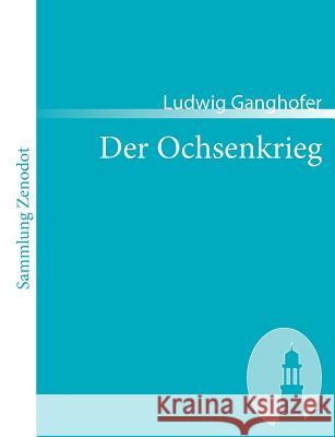 Der Ochsenkrieg: Roman aus dem 15. Jahrhundert Ganghofer, Ludwig 9783866402577 Contumax Gmbh & Co. Kg