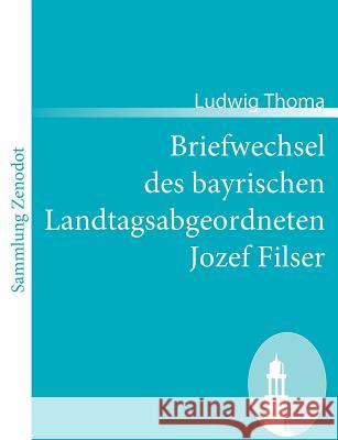 Briefwechsel des bayrischen Landtagsabgeordneten Jozef Filser Ludwig Thoma 9783866404045