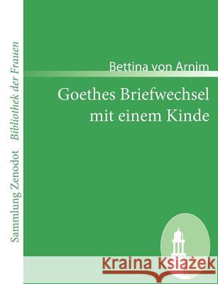 Goethes Briefwechsel mit einem Kinde: Seinem Denkmal Bettina Von Arnim 9783866404441