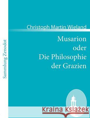Musarion oder Die Philosophie der Grazien: Ein Gedicht in drei Buechern Wieland, Christoph Martin 9783866404823 Contumax Gmbh & Co. Kg
