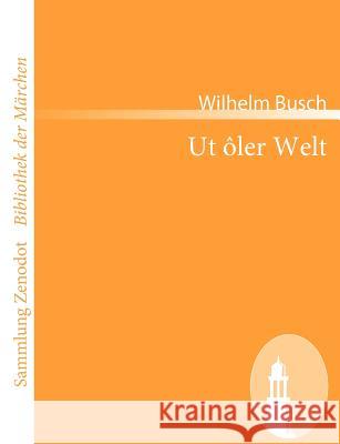 Ut ôler Welt: Volksmärchen, Sagen, Volkslieder und Reime Busch, Wilhelm 9783866405011 Contumax Gmbh & Co. Kg