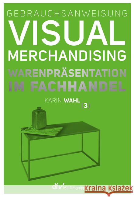 Gebrauchsanweisung Visual Merchandising. Bd.3 : Warenpräsentation im Fachhandel Wahl, Karin 9783866413221