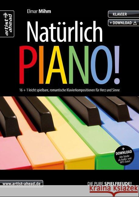 Natürlich Piano! : 16 + 1 leicht spielbare, romantische Klavierkompositionen für Herz und Sinne (inkl. Download) Mihm, Elmar 9783866421646