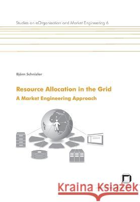 Resource allocation in the Grid. A market engineering approach Björn Schnizler 9783866441651