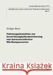 Fahrzeugsimulation zur Zuverlässigkeitsabsicherung von karosseriefesten Kfz-Komponenten Rüdiger Benz 9783866441972
