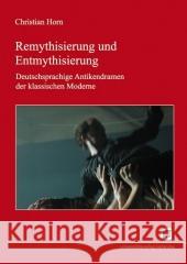 Remythisierung und Entmythisierung: Deutschsprachige Antikendramen der klassischen Moderne Christian Horn 9783866442375