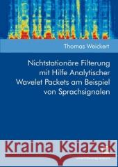 Nichtstationäre Filterung mit Hilfe Analytischer Wavelet Packets am Beispiel von Sprachsignalen Thomas Weickert 9783866443174