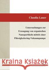 Untersuchungen zur Erzeugung von organischen Nanopartikeln mittels einer Flüssigkeitsring-Vakuumpumpe Lauer, Claudia 9783866443495