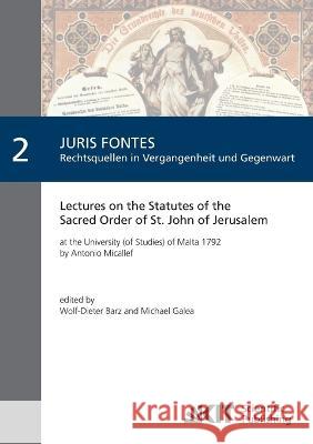 Lectures on the Statutes of the Sacred Order of St. John of Jerusalem: at the University (of Studies) of Malta 1792 Antonio Micallef, Wolf-Dieter Barz, Michael Galea 9783866444027 Karlsruher Institut Fur Technologie