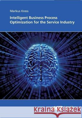 Intelligent Business Process Optimization for the Service Industry Markus Kress 9783866444546 Karlsruher Institut Fur Technologie