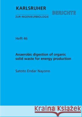 Anaerobic digestion of organic solid waste for energy production Satoto Endar Nayono 9783866444645 Karlsruher Institut Fur Technologie