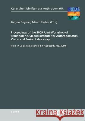 Proceedings of the 2009 Joint Workshop of Fraunhofer IOSB and Institute for Anthropomatics, Vision and Fusion Laboratory Jürgen Beyerer, Marco Huber 9783866444690