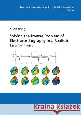 Solving the inverse problem of electrocardiography in a realistic environment Yuan Jiang 9783866444867