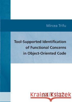 Tool-supported identification of functional concerns in object-oriented code Mircea Trifu 9783866444942 Karlsruher Institut Fur Technologie