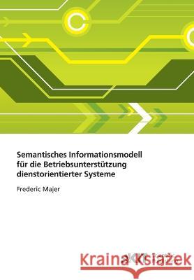 Semantisches Informationsmodell für die Betriebsunterstützung dienstorientierter Systeme Frederic Majer 9783866445079 Karlsruher Institut Fur Technologie