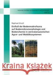 Einfluß der Bodenmakrofauna auf Bodenmikromorphologie und Bodenchemie in zentralamazonischen Agrar- und Waldökosystemen Raphael Knoll 9783866445116