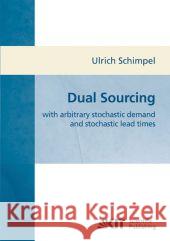 Dual sourcing: with arbitrary stochastic demand and stochastic lead times Ulrich Schimpel 9783866445284 Karlsruher Institut Fur Technologie