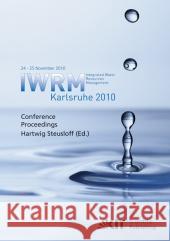 Integrated Water Resources Management Karlsruhe 2010: IWRM, International Conference, 24 - 25 November 2010 conference proceedings Hartwig Steusloff 9783866445451
