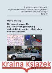 Ein neues Konzept für die Trajektoriengenerierung und -stabilisierung in zeitkritischen Verkehrsszenarien Moritz Werling 9783866446311
