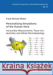 Personalizing simulations of the human atria : intracardiac measurements, tissue conductivities, and cellular electrophysiology Weber, Frank M. 9783866446465 KIT Scientific Publishing