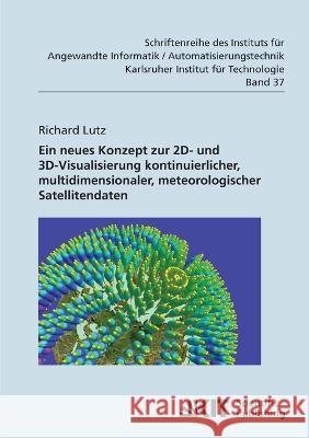 Neues Konzept zur 2D- und 3D-Visualisierung kontinuierlicher, multidimensionaler, meteorologischer Satellitendaten Richard Lutz 9783866446687