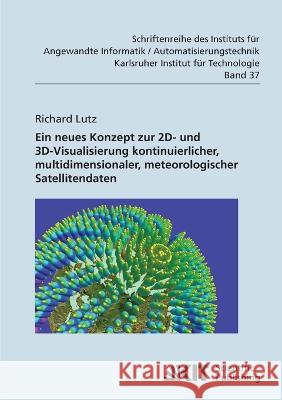 Neues Konzept zur 2D- und 3D-Visualisierung kontinuierlicher, multidimensionaler, meteorologischer Satellitendaten Richard Lutz 9783866446687 Karlsruher Institut Fur Technologie