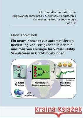 Ein neues Konzept zur automatisierten Bewertung von Fertigkeiten in der minimal invasiven Chirurgie für Virtual Reality Simulatoren in Grid-Umgebungen Marie-Theres Boll 9783866446779