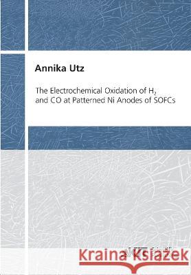 The Electrochemical Oxidation of H2 and CO at Patterned Ni Anodes of SOFCs Annika Utz 9783866446861