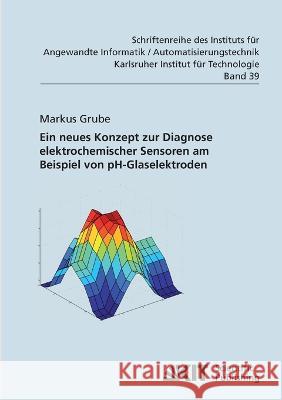 Ein neues Konzept zur Diagnose elektrochemischer Sensoren am Beispiel von pH-Glaselektroden Markus Grube 9783866447059