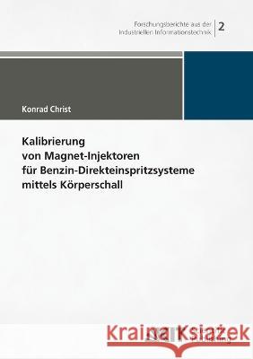 Kalibrierung von Magnet-Injektoren für Benzin-Direkteinspritzsysteme mittels Körperschall Konrad Christ 9783866447189