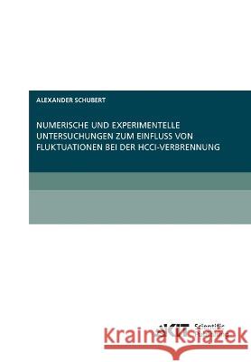 Numerische und experimentelle Untersuchungen zum Einfluss von Fluktuationen bei der HCCI-Verbrennung Alexander Schubert 9783866447233