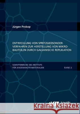 Entwicklung von Spritzgießsonderverfahren zur Herstellung von Mikrobauteilen durch galvanische Replikation Jürgen Prokop 9783866447554