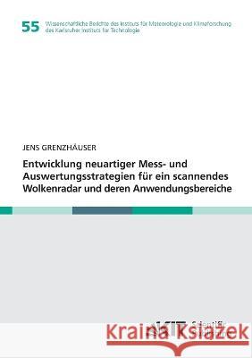 Entwicklung neuartiger Mess- und Auswertungsstrategien für ein scannendes Wolkenradar und deren Anwendungsbereiche Jens Grenzhäuser 9783866447752