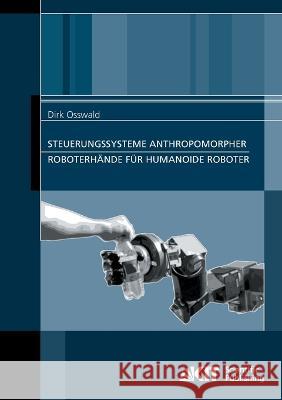 Steuerungssysteme anthropomorpher Roboterhände für humanoide Roboter Dirk Osswald 9783866447851