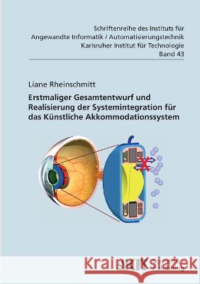 Erstmaliger Gesamtentwurf und Realisierung der Systemintegration für das Künstliche Akkommodationssystem Liane Rheinschmitt 9783866447998 Karlsruher Institut Fur Technologie