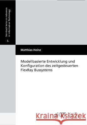 Modellbasierte Entwicklung und Konfiguration des zeitgesteuerten FlexRay Bussystems Matthias Heinz 9783866448162