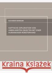 Haptische Exploration von unbekannten Objekten mit einer humanoiden Roboterhand Alexander Bierbaum 9783866448308