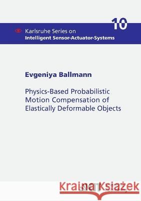 Physics-Based Probabilistic Motion Compensation of Elastically Deformable Objects Evgeniya Ballmann 9783866448629