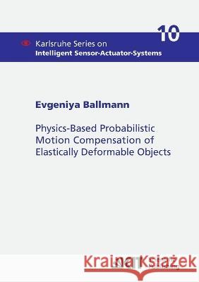 Physics-Based Probabilistic Motion Compensation of Elastically Deformable Objects Evgeniya Ballmann 9783866448629 Karlsruher Institut Fur Technologie