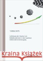 Aufklärung der Struktur von Metallclusterionen in der Gasphase mittels Elektronenbeugung Thomas Peter Fabian Rapps 9783866448780